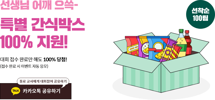 선생님 어깨 으쓱! 우리반 특별 간식박스 100% 지원. 대회 접수 완료만 해도 100% 당첨! (접수 완료 시 이벤트 자동 응모!)