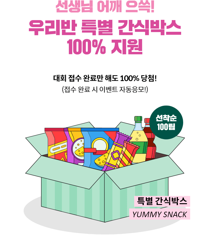 선생님 어깨 으쓱! 우리반 특별 간식박스 100% 지원. 대회 접수 완료만 해도 100% 당첨! (접수 완료 시 이벤트 자동 응모!)